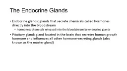 The Endocrine Glands Endocrine glands: glands that secrete chemicals called hormones directly