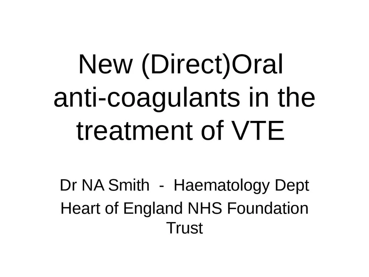 PPT-New (Direct)Oral anti-coagulants in the treatment of VTE