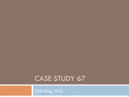 Case Study 67 Chih King, Ph.D.