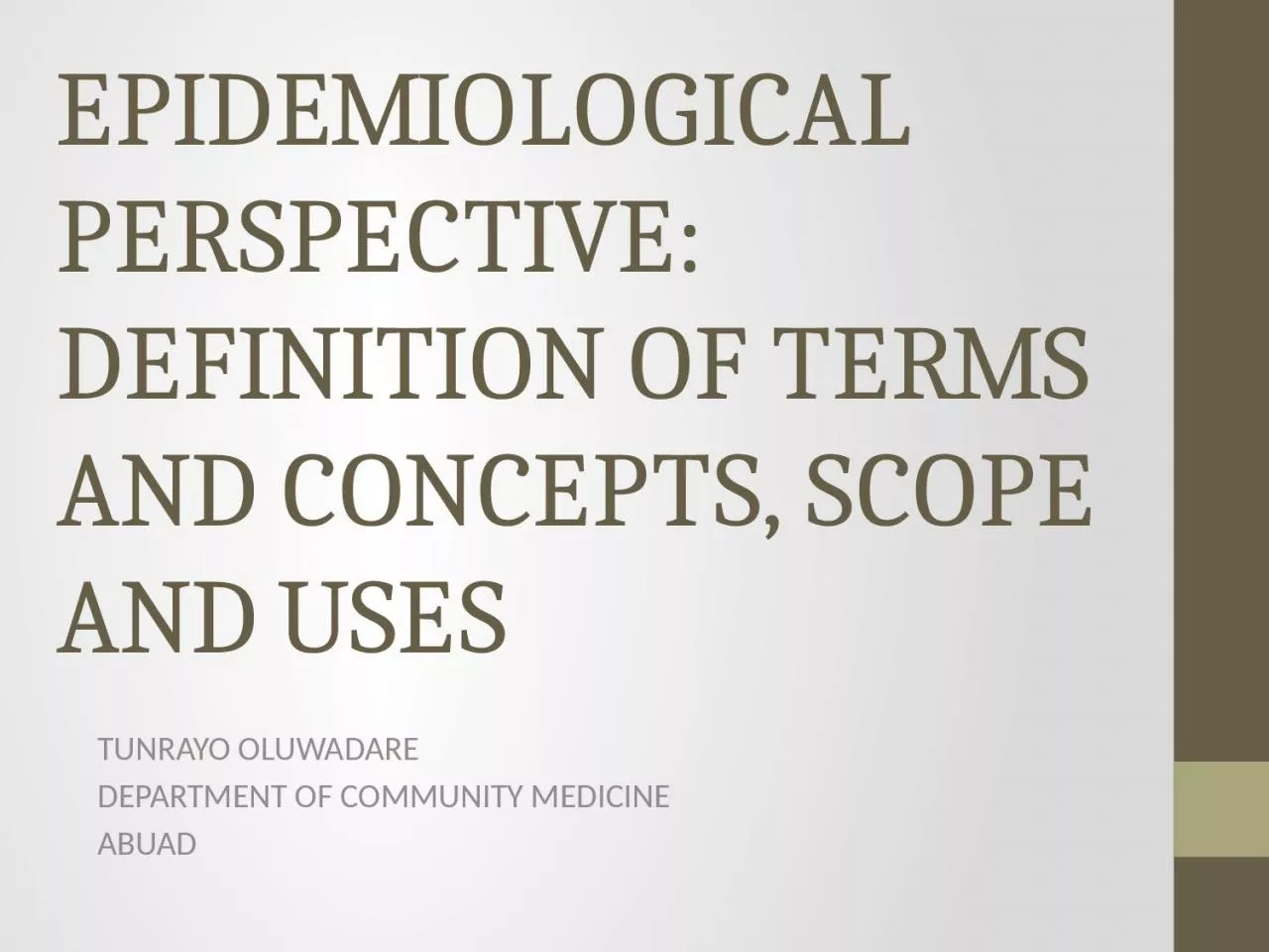 EPIDEMIOLOGICAL PERSPECTIVE: DEFINITION OF TERMS AND CONCEPTS, SCOPE AND USES