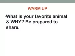 PPT-WARM UP What is your favorite animal & WHY? Be prepared to share.