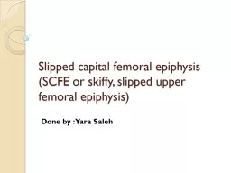 Slipped capital femoral epiphysis (SCFE or