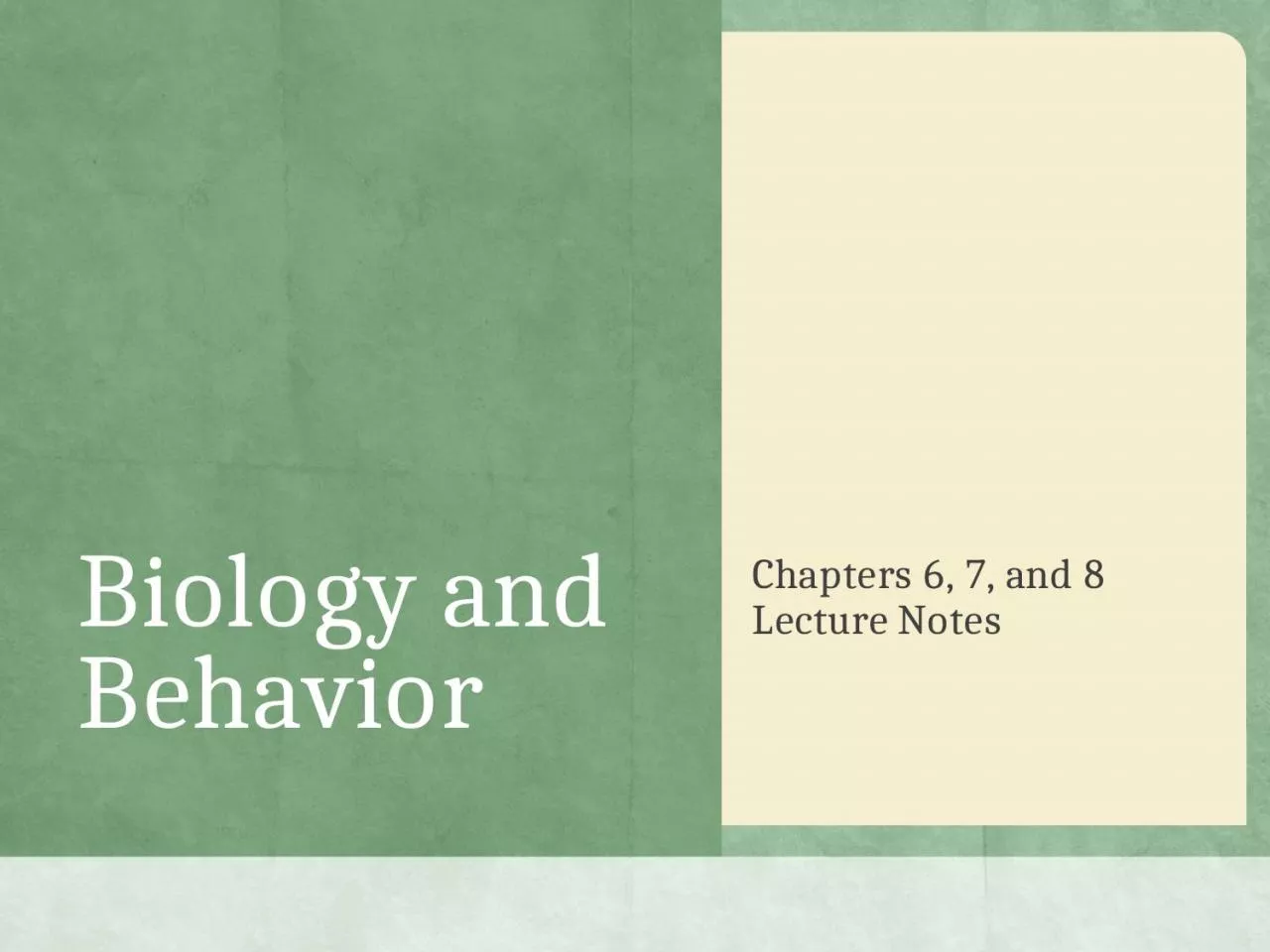 PPT-Biology and Behavior Chapters 6, 7, and 8