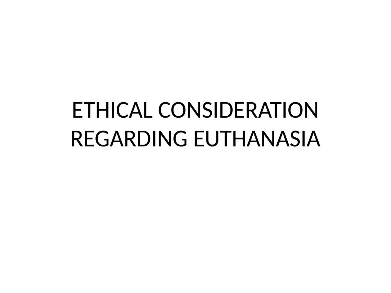 PPT-ETHICAL CONSIDERATION REGARDING EUTHANASIA