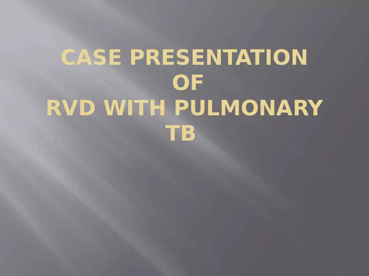 CASE PRESENTATION  OF RVD WITH PULMONARY TB