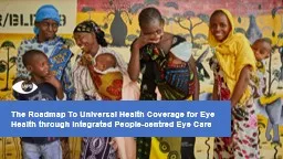 The Roadmap To Universal Health Coverage for Eye Health through Integrated People-centred Eye Care