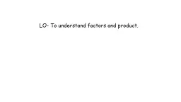 PPT-LO- To understand factors and product.