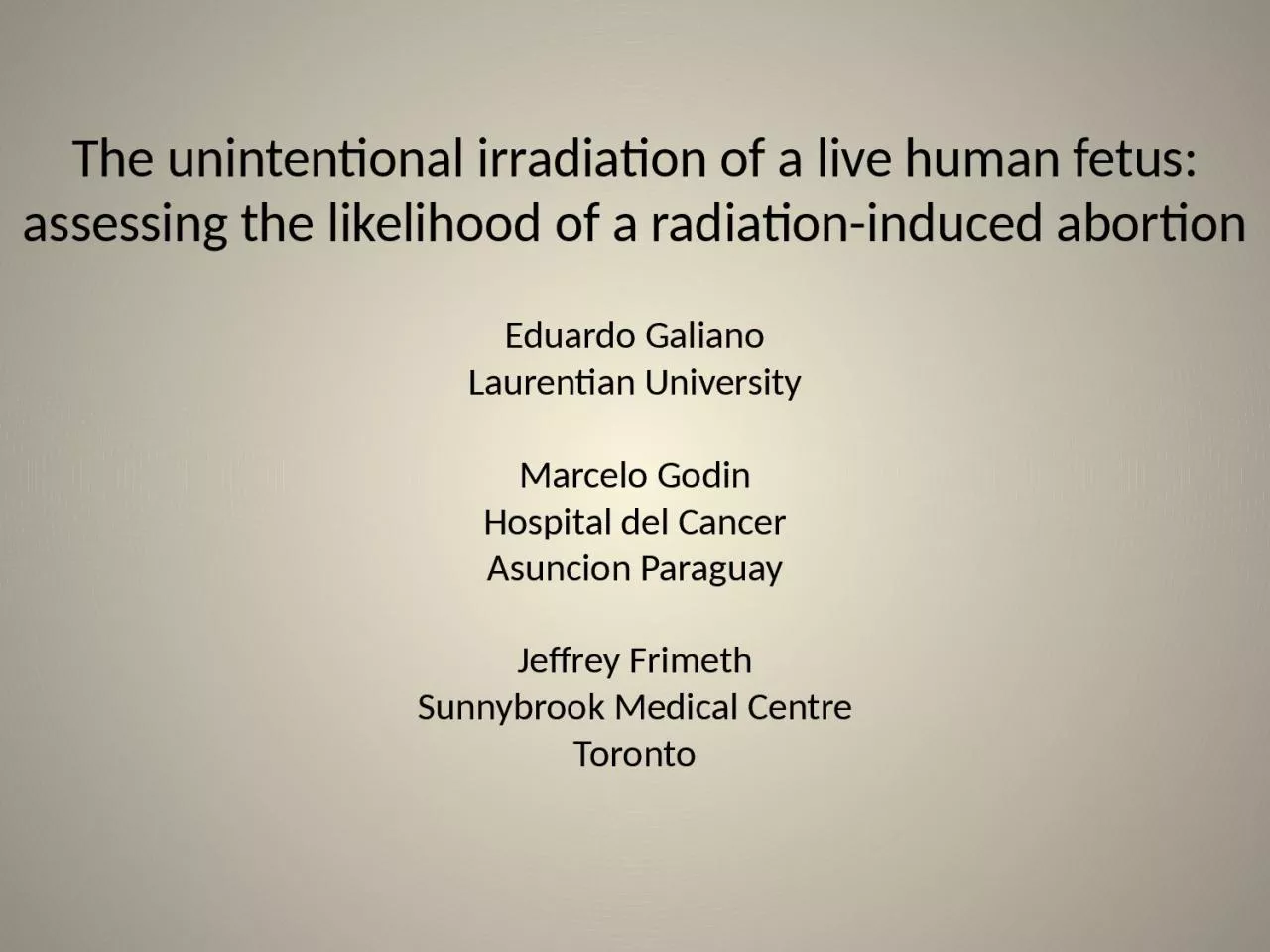 PPT-The unintentional irradiation of a live human fetus: assessing the likelihood of a radiation-induce