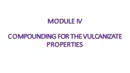 MODULE IV COMPOUNDING FOR THE VULCANIZATE PROPERTIES