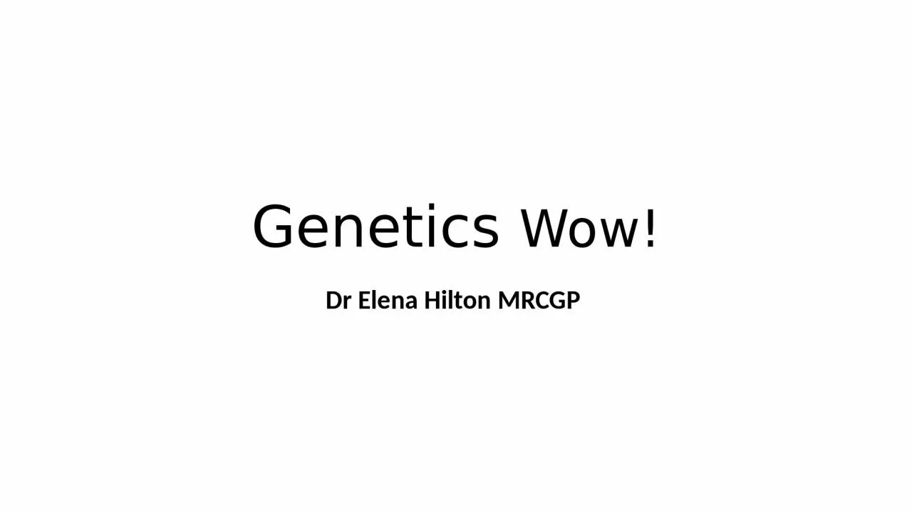 PPT-Genetics Wow! Dr Elena Hilton MRCGP