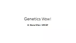 Genetics  Wow! Dr Elena Hilton MRCGP