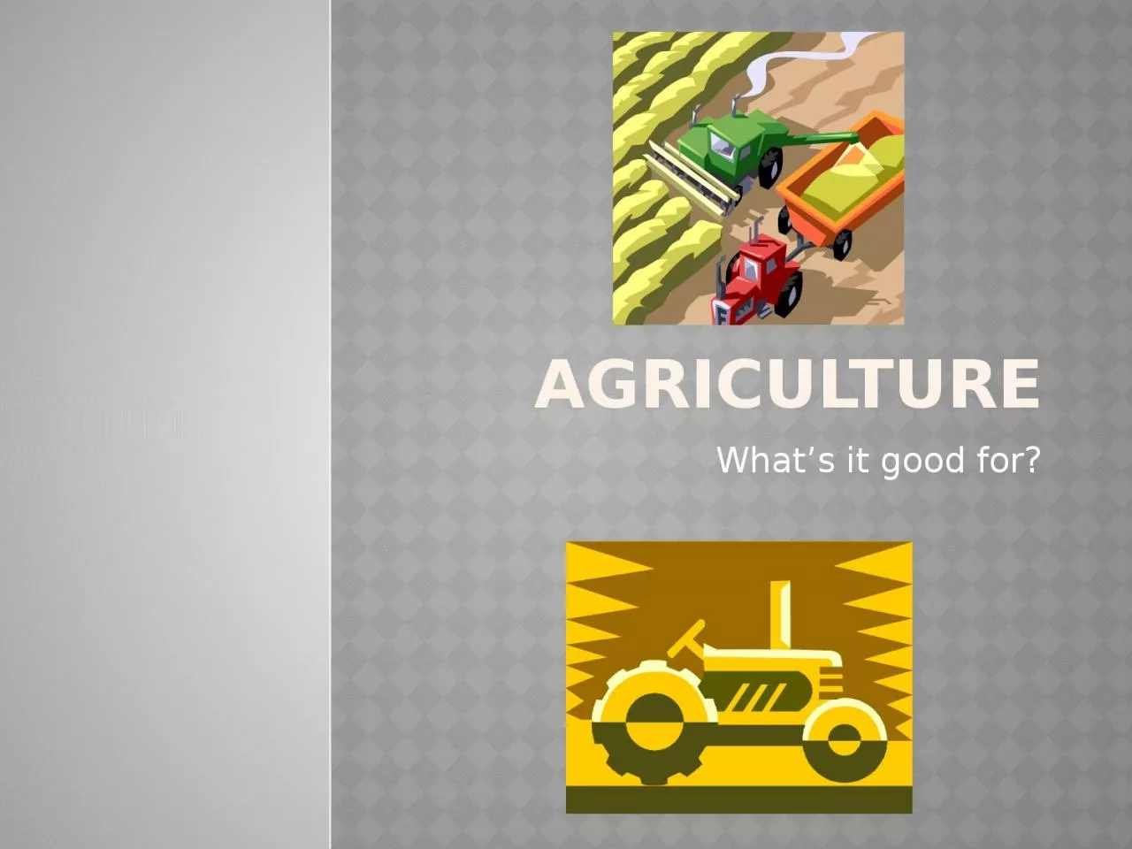 PPT-Agriculture What’s it good for?