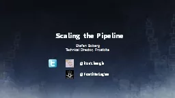 Scaling the Pipeline Stefan Boberg