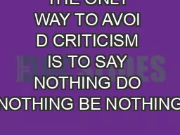 THE ONLY WAY TO AVOI D CRITICISM IS TO SAY NOTHING DO NOTHING BE NOTHING