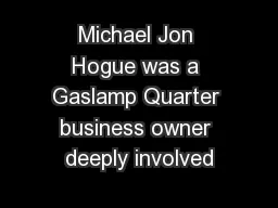 Michael Jon Hogue was a Gaslamp Quarter business owner deeply involved