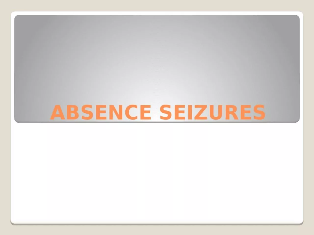 ABSENCE SEIZURES Typical absence seizures usually start at 5-8