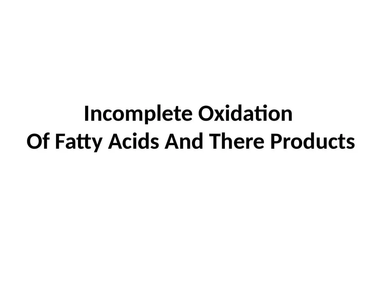 Incomplete Oxidation  Of Fatty Acids And There Products