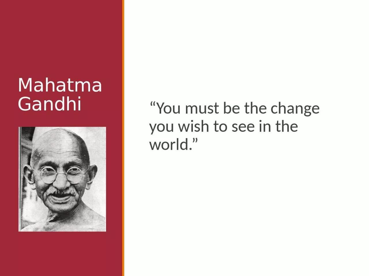 PPT-Mahatma Gandhi “You must be the change you wish to see in the world.”