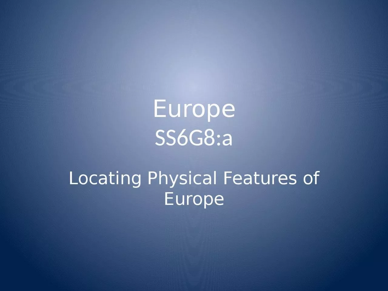 Europe SS6G8:a Locating Physical Features of Europe