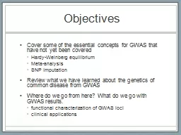 Objectives Cover some of the essential concepts for GWAS that have not yet been covered