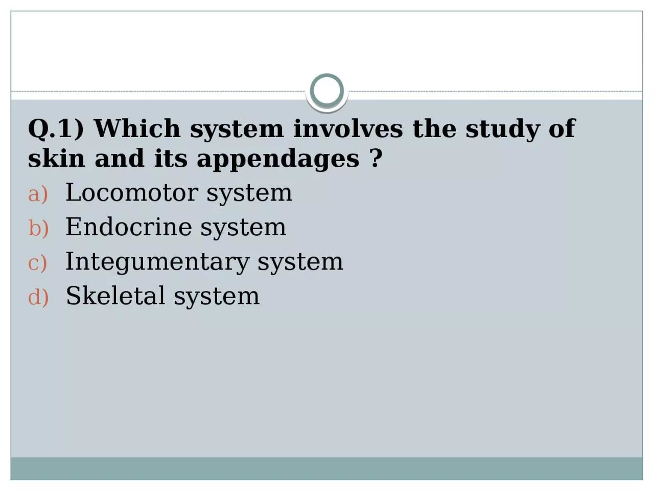 PPT-Q.1) Which system involves the study of skin and its appendages ?