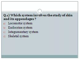 Q.1) Which system involves the study of skin and its appendages ?