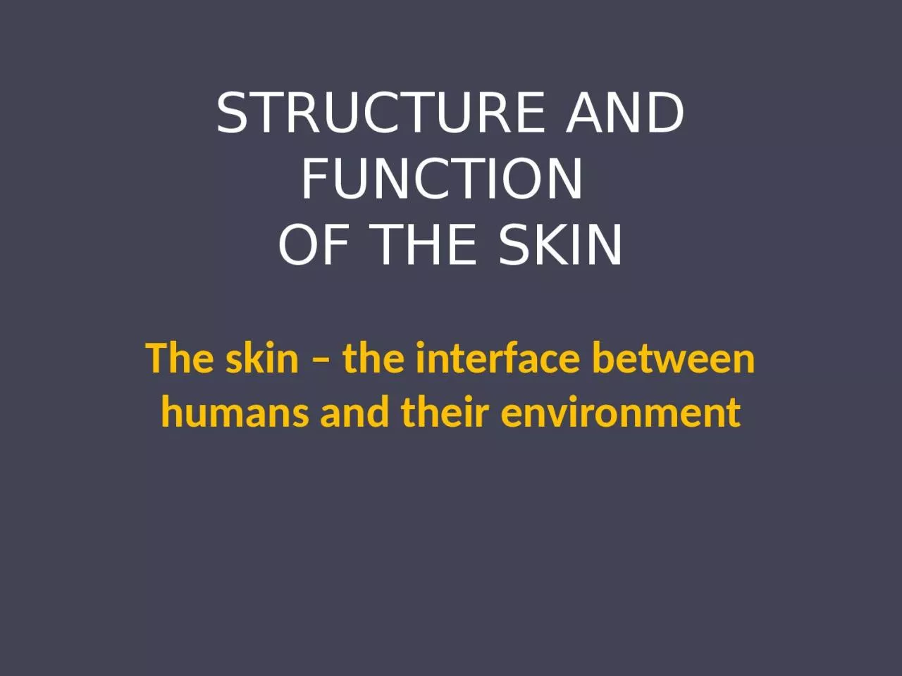 STRUCTURE AND FUNCTION  OF THE SKIN
