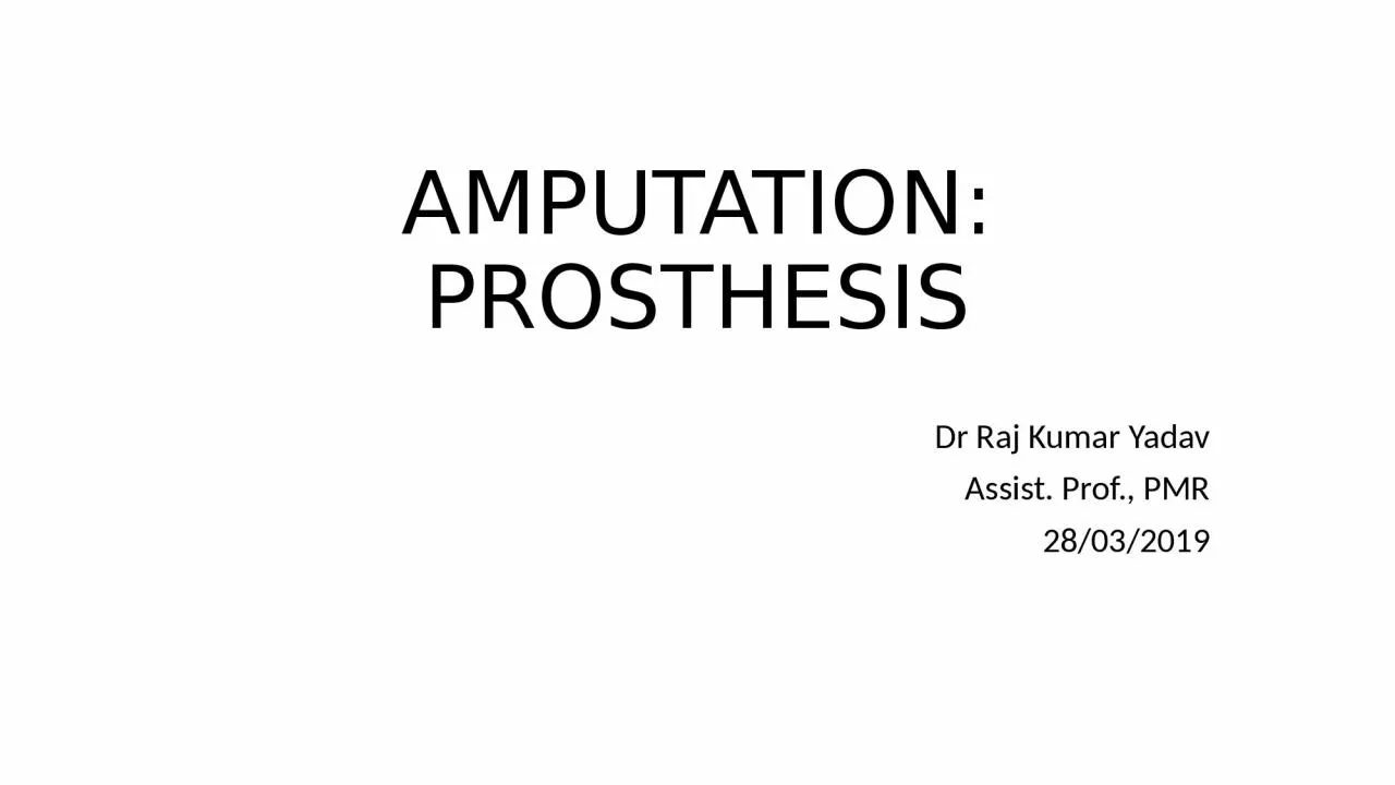 AMPUTATION: PROSTHESIS Dr Raj Kumar Yadav