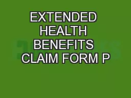EXTENDED HEALTH BENEFITS CLAIM FORM P