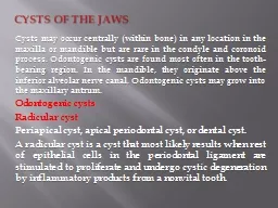 Cysts of the jaws Cysts may occur centrally (within bone) in any location in the maxilla