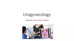 Urogynecology Done by:  Thaer Omar Alqatish