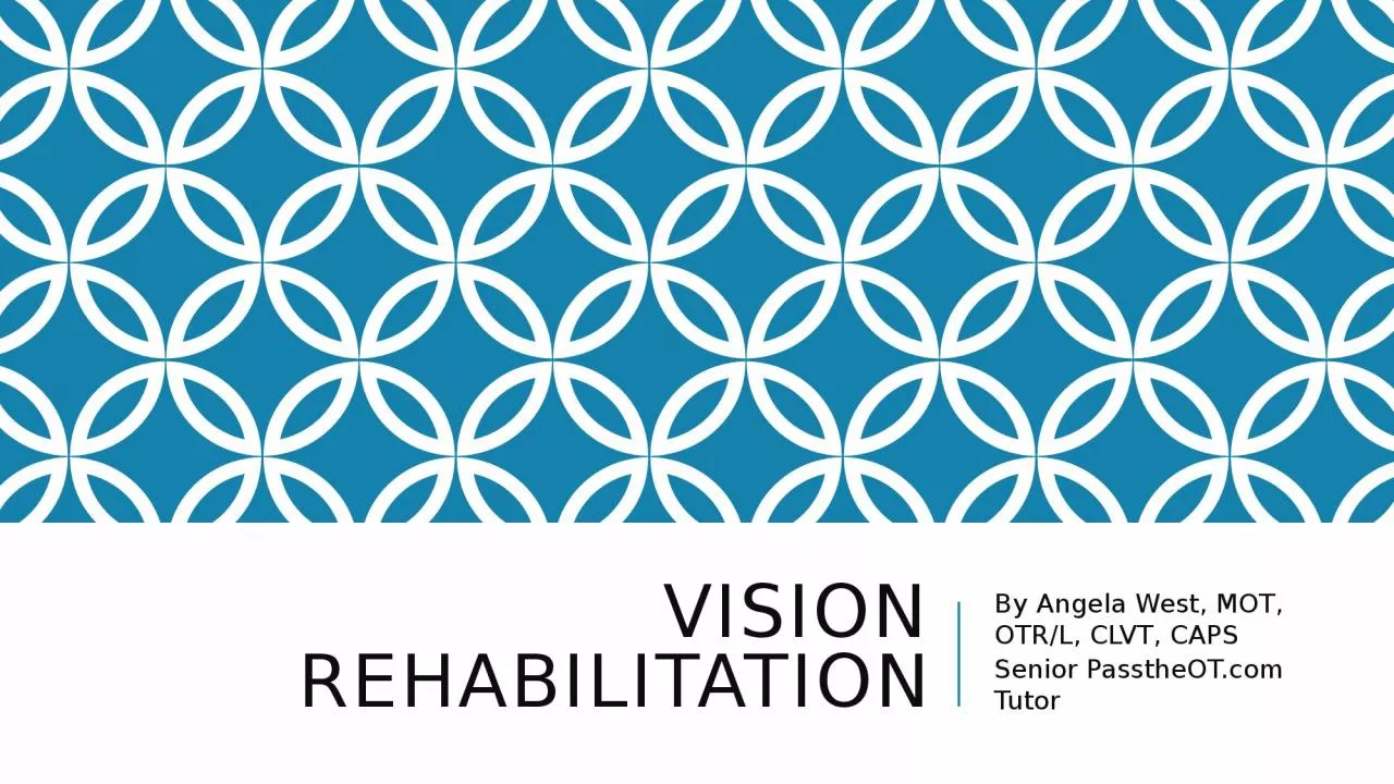 Vision rehabilitation By Angela West, MOT, OTR/L, CLVT, CAPS