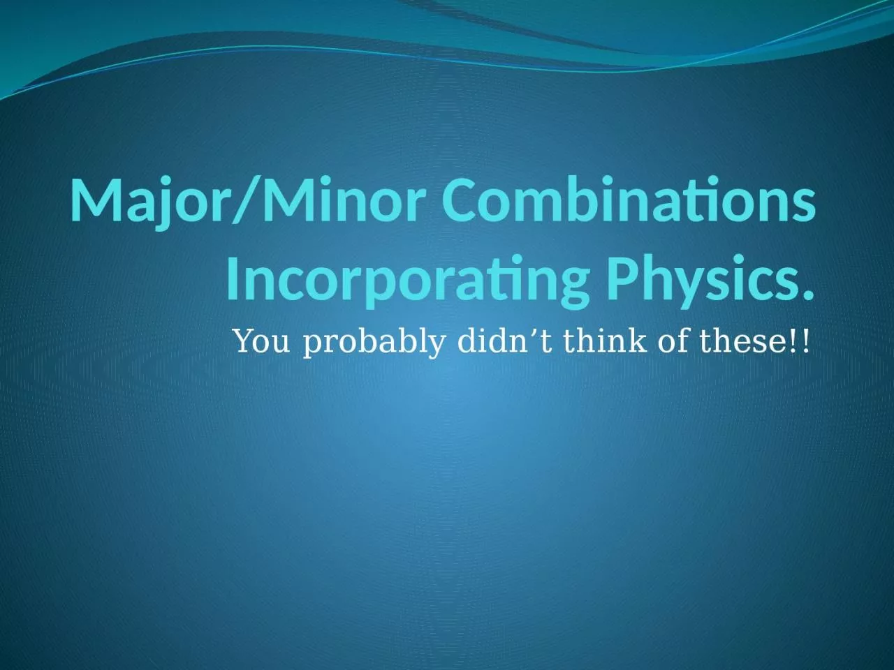 Major/Minor Combinations Incorporating Physics.