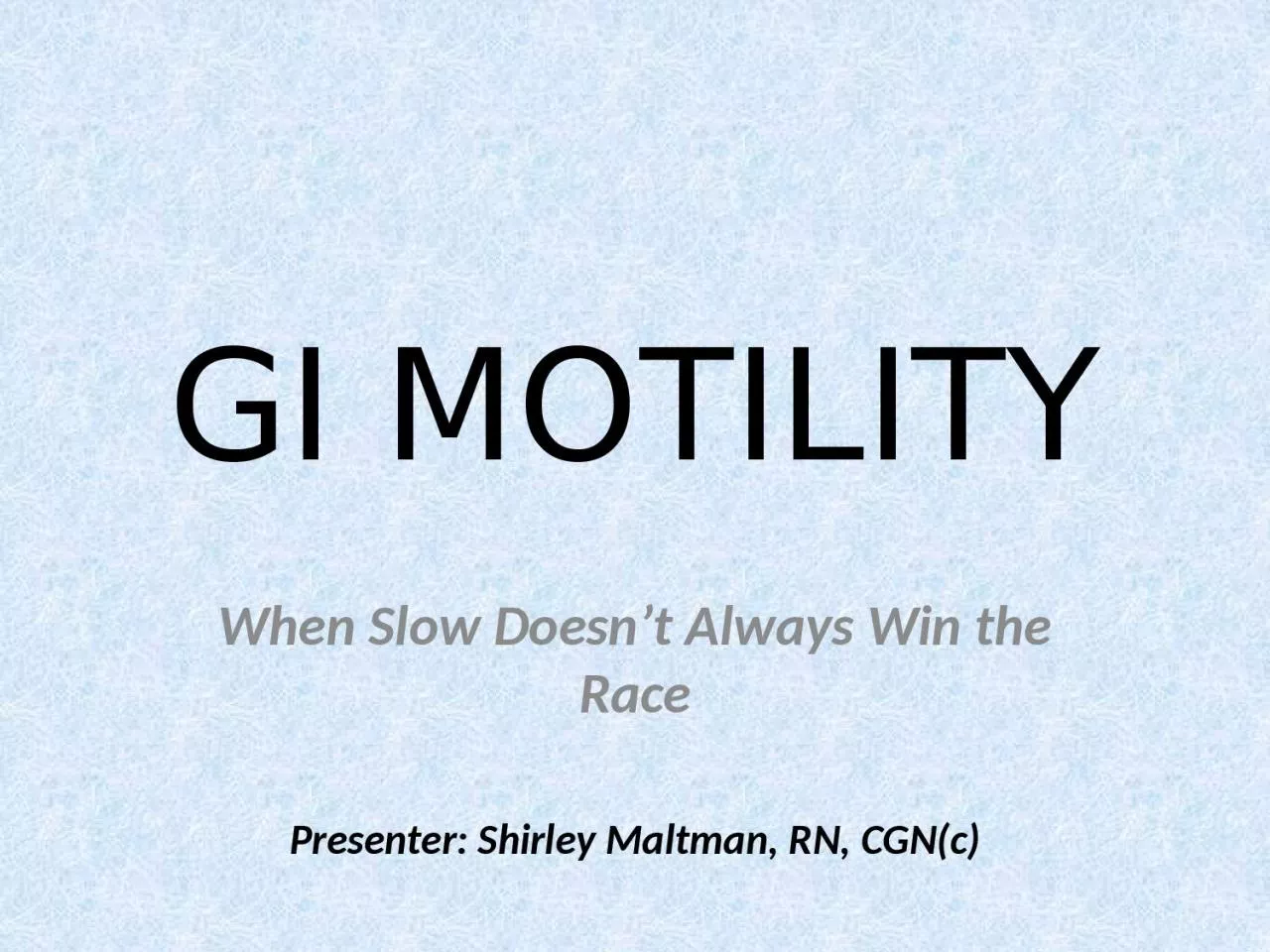 PPT-GI MOTILITY When Slow Doesn’t Always Win the Race