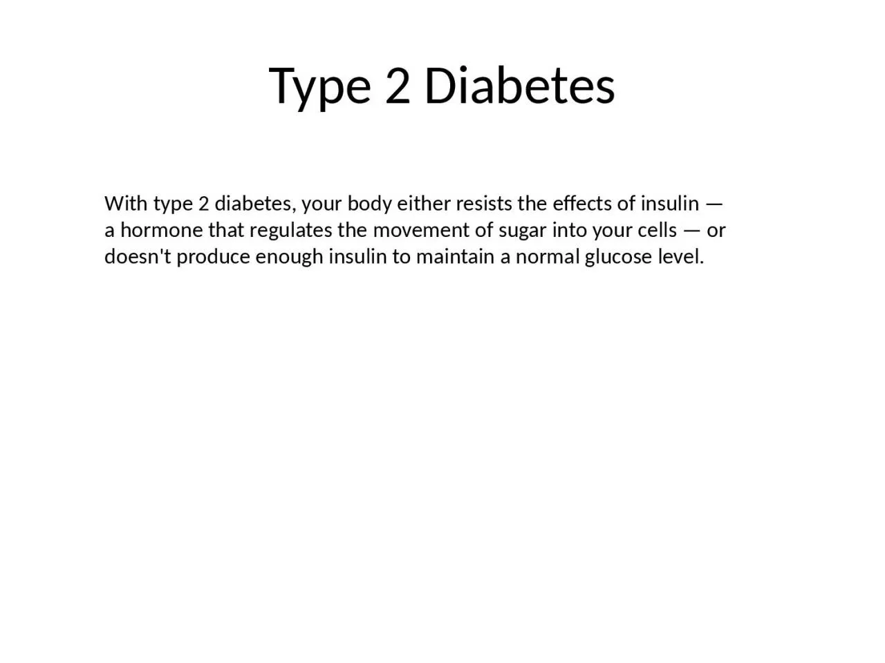 Type 2 Diabetes With type 2 diabetes, your body either resists the effects of insulin
