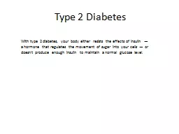 Type 2 Diabetes With type 2 diabetes, your body either resists the effects of insulin — a hormone
