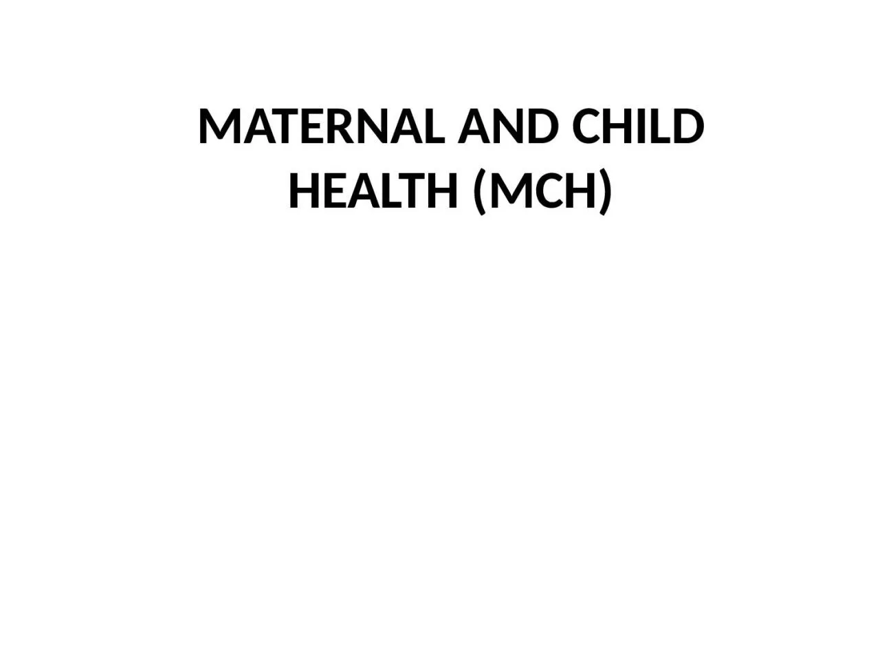 PPT-MATERNAL AND CHILD HEALTH (MCH)