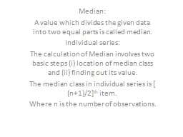 Median: A value which divides the given data into two equal parts is called median.