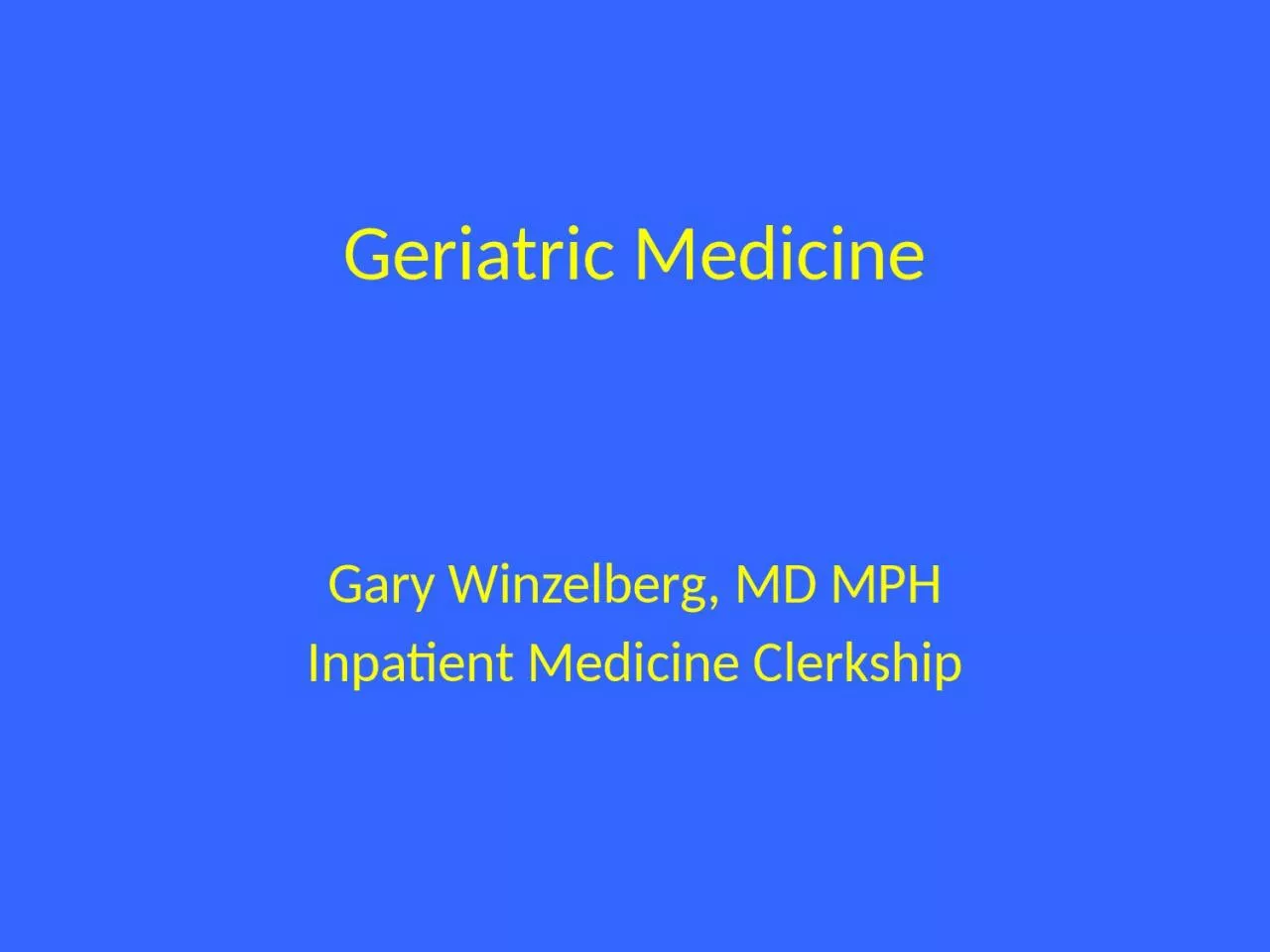 Geriatric Medicine Gary Winzelberg, MD MPH