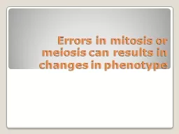 Errors in mitosis or meiosis can results in changes in phenotype