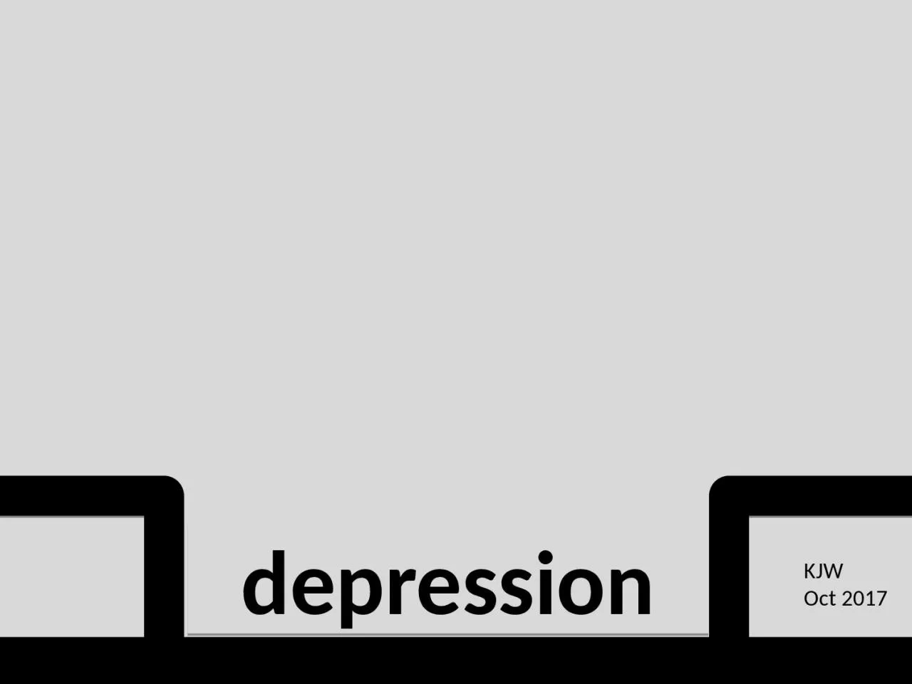 depression KJW Oct 2017 Depression – a definition