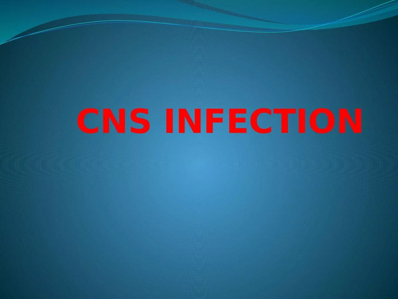 PPT-CNS INFECTION CNS infection classified into: