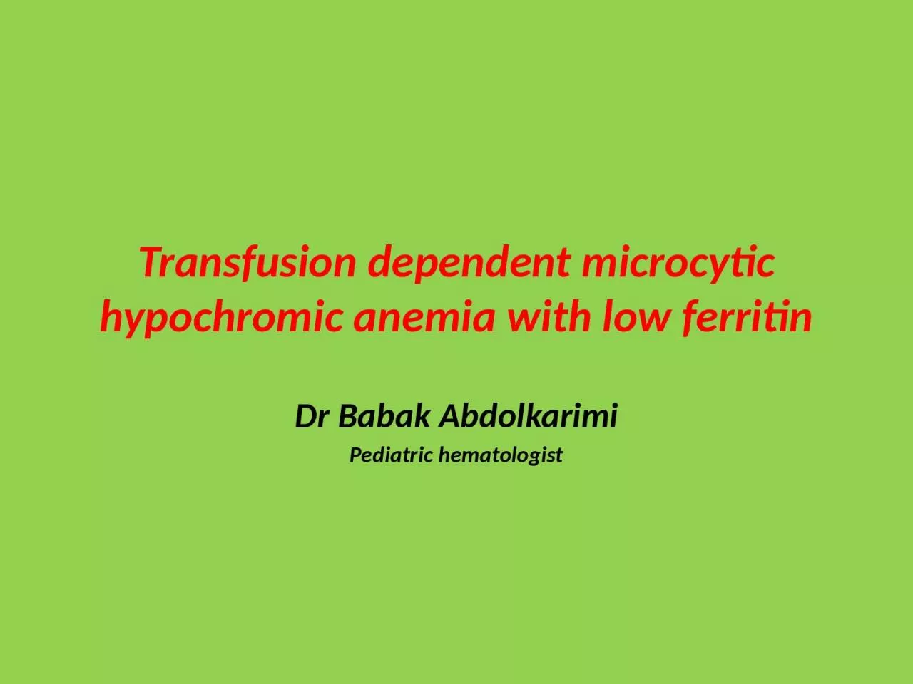 Transfusion dependent microcytic hypochromic anemia with low ferritin