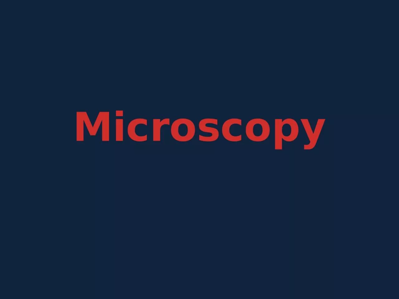 PPT-Microscopy Microscope is an instrument used to see objects that are too small for the