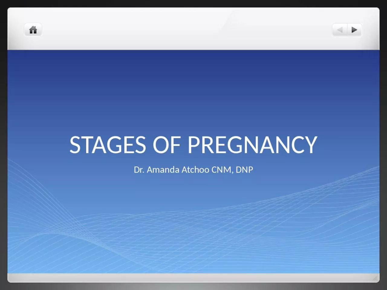 PPT-STAGES OF PREGNANCY Dr. Amanda Atchoo CNM, DNP