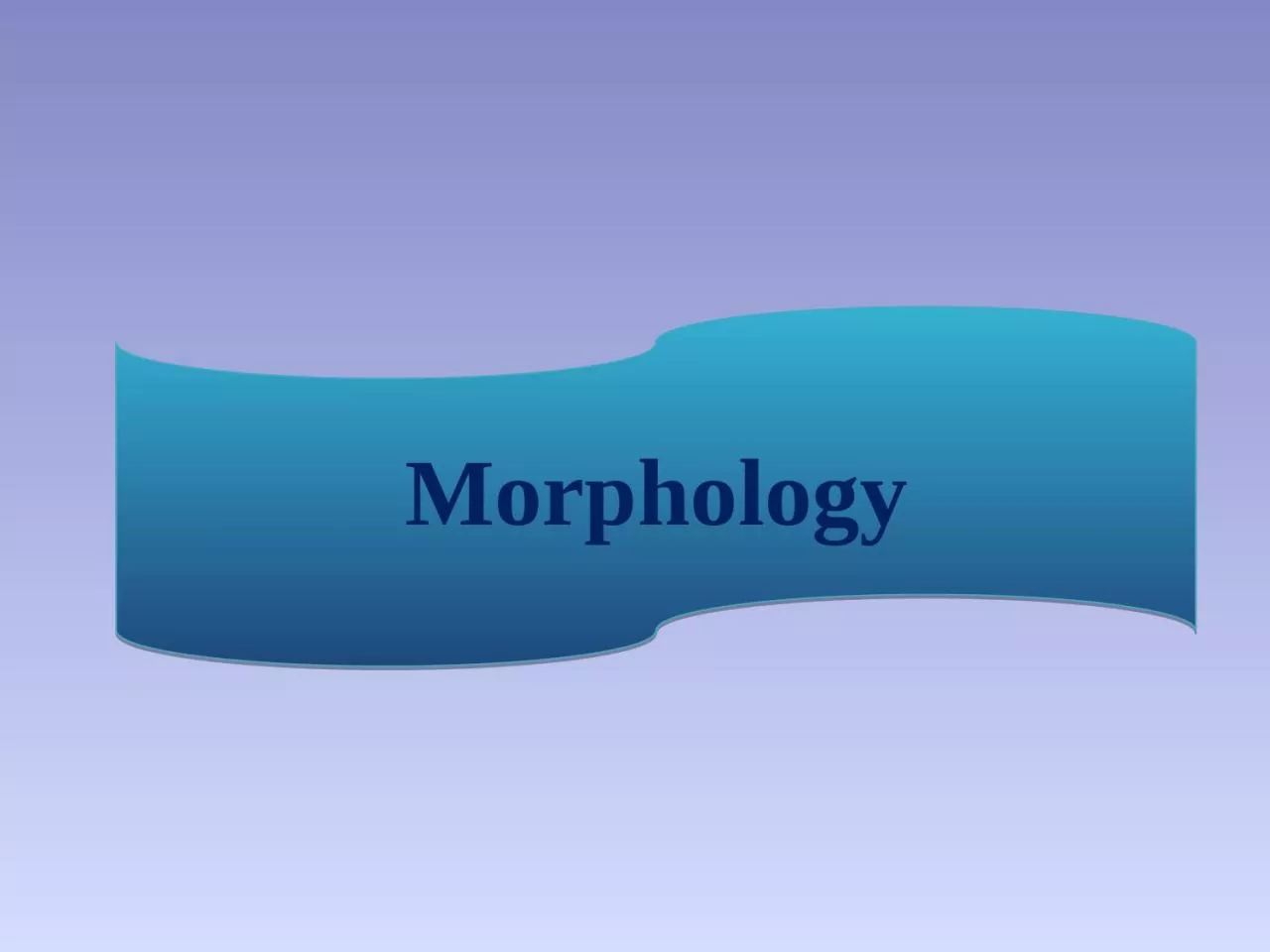 PPT-Morphology A branch of linguistics that is concerned with the questions regarding ‘Word