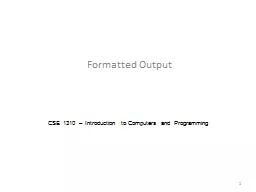 PPT-Formatted Output CSE 1310 – Introduction to Computers