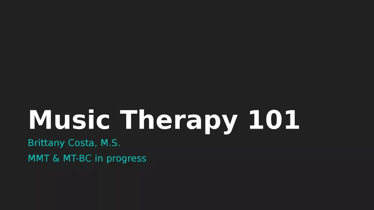 Music Therapy 101 Brittany Costa, M.S.