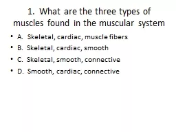 1.  What are the three types of muscles found in the muscular system