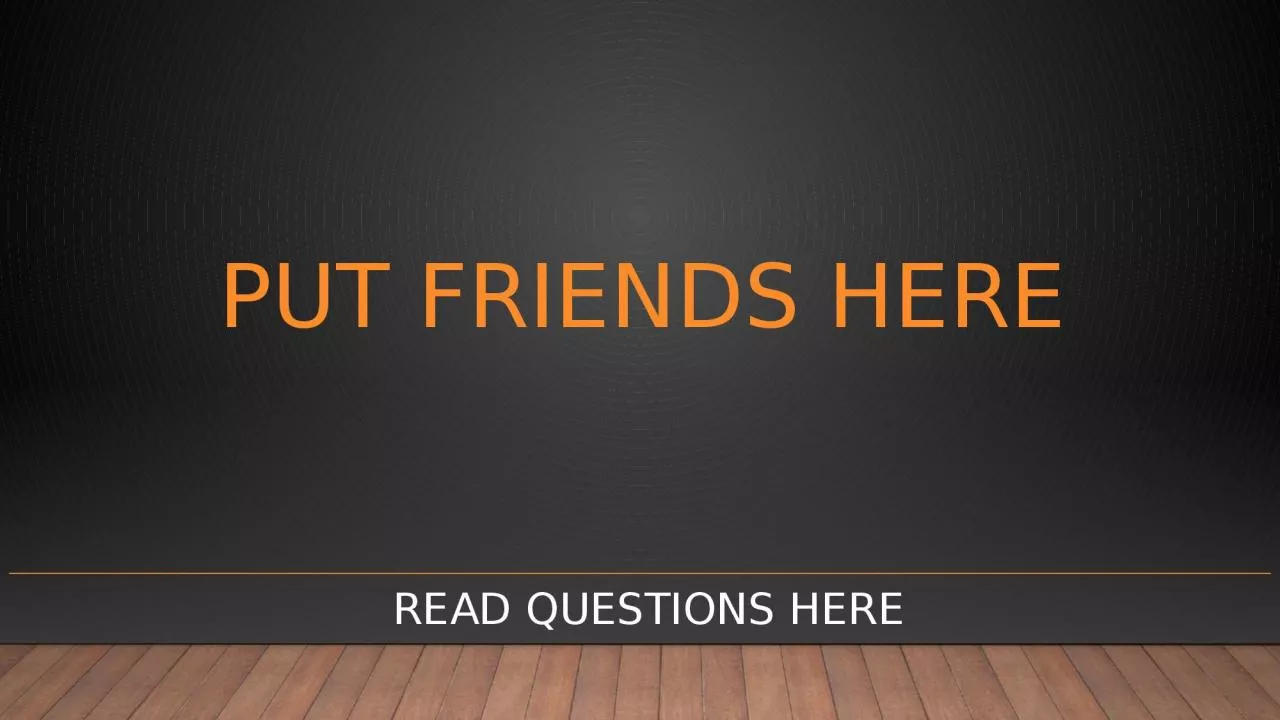 PPT-Put Friends Here Read Questions Here